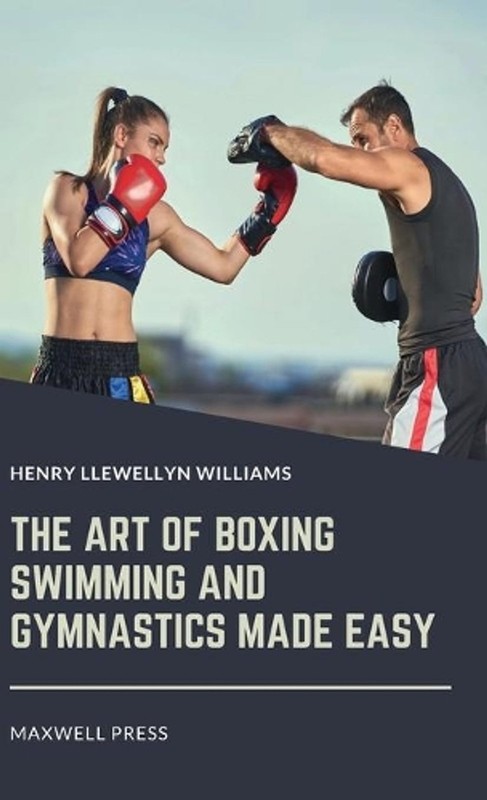 The Art of Boxing Swimming and Gymnastics Made Easy by Henry Llewellyn Williams