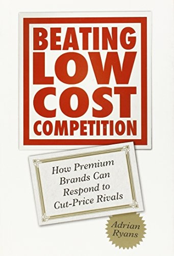BEATING LOW COST COMPETITION: HOW PREMIUM BRANDS CAN By Adrian Ryans – Hardcover