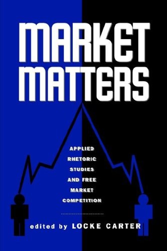 MARKET MATTERS: APPLIED RHETORIC STUDIES AND FREE MARKET By Locke Carter