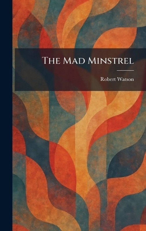 The Mad Minstrel by Robert Watson Hardcover Book