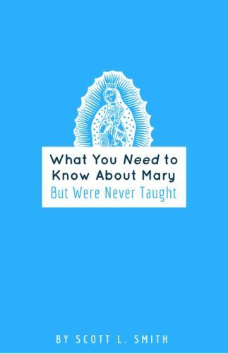 What You Need to Know about Mary: But Were Never Taught by Smith, Scott L., L…
