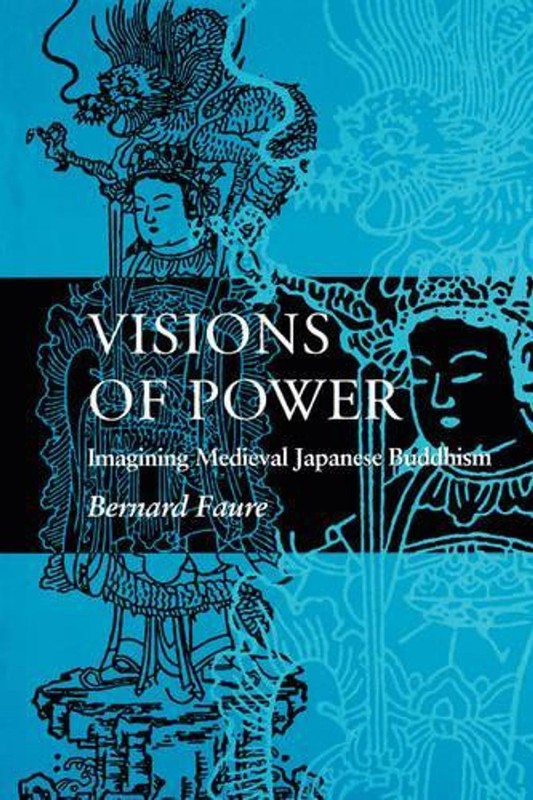 Visions of Power: Imagining Medieval Japanese Buddhism by Bernard Faure (English