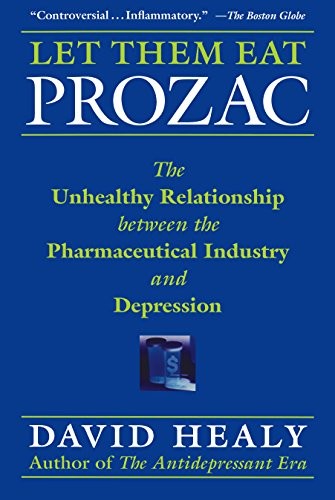 LET THEM EAT PROZAC: THE UNHEALTHY RELATIONSHIP BETWEEN By David Healy EXCELLENT