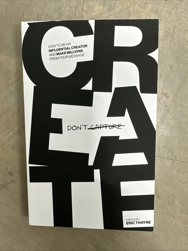 Create Don’t Capture A Book By Eric Thayne Brand New Book