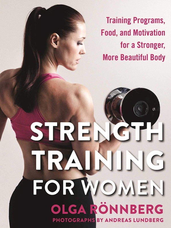 Strength Training for Women: Training Programs, Food, and Motivation for a S…