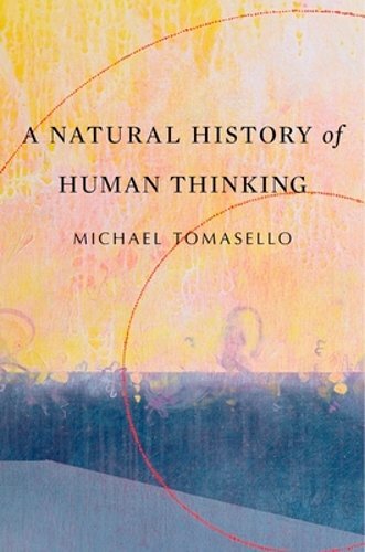 A Natural History of Human Thinking by Michael Tomasello: New