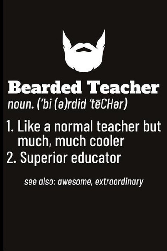Bearded Teacher Noun. (‘bi(e)Rdid’techer) 1. Like a Normal Teacher But Much, Muc