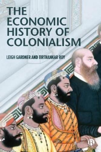 Leigh Gardner Tirthankar Roy The Economic History of Colonialism (Hardback)