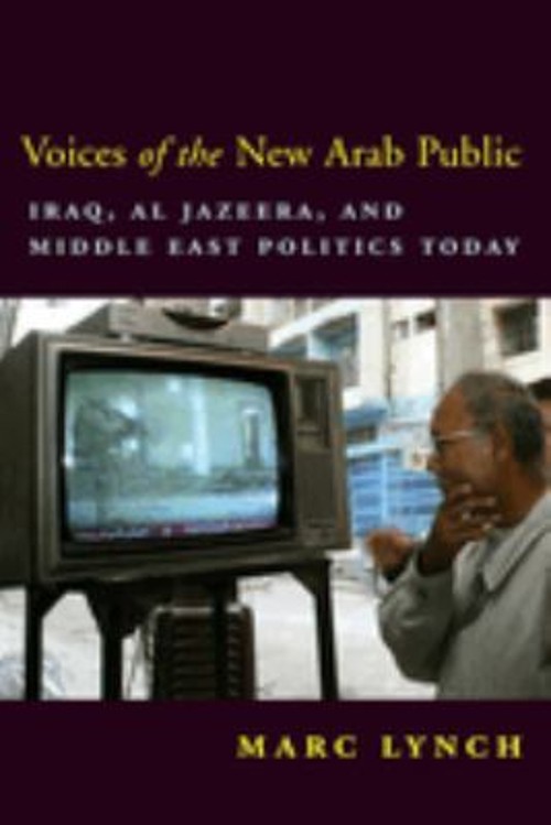 Voices of the New Arab Public : Iraq, Al-Jazeera, and Middle East