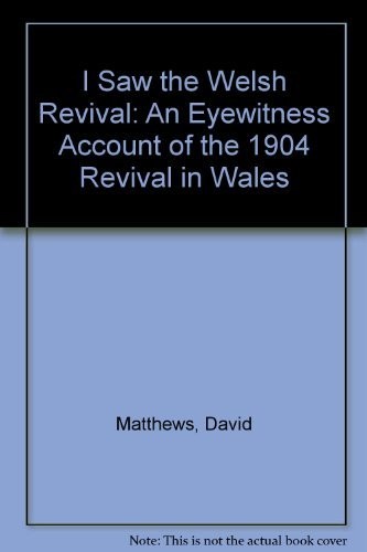 I Saw the Welsh Revival: An Eyewitness Account of the 1904 Revival in Wales