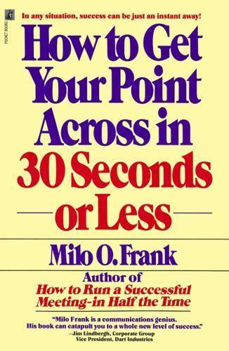 How to Get Your Point Across in 30 Seconds or Less by Milo O. Frank (1990, …