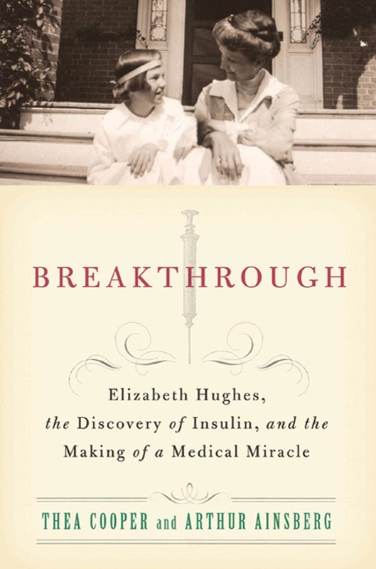 Breakthrough: Elizabeth Hughes, the Discovery of Insulin, and the Making of …