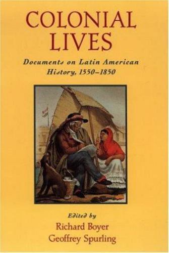 Colonial Lives: Documents on Latin American History, 1550-1850 by Richard Boyer