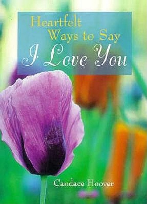 Heartfelt Ways to Say I Love You Hardcover Candace Hoover