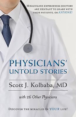 Physicians’ Untold Stories : Miraculous Experiences Doctors Are Hesitant to…