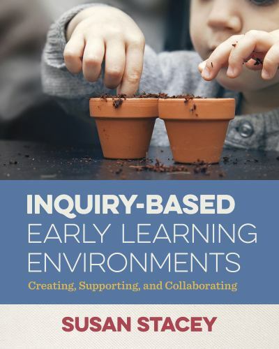 Inquiry-Based Early Learning Environments: Creating, Supporting, and Collaborat