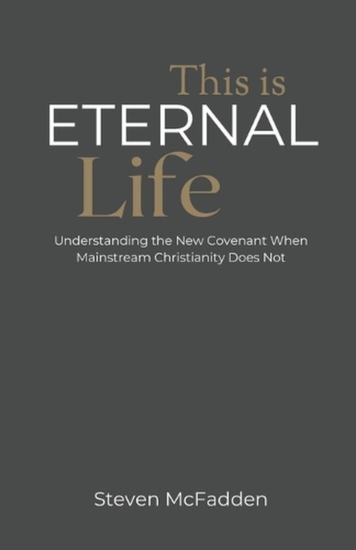 This Is Eternal Life: Understanding the New Covenant When Mainstream Christianit