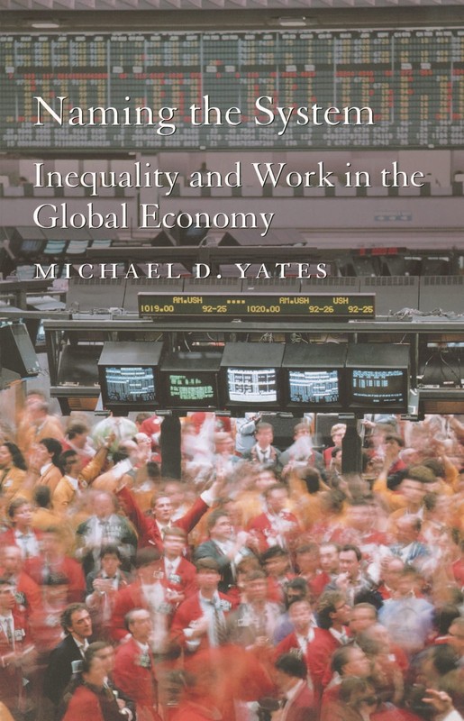 Naming the System: Inequality and Work in the Global Economy – Michael D Yates