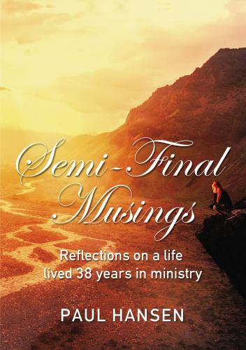 Semi-Final Musings: Reflections on a life lived 38 years in ministry by Hansen,