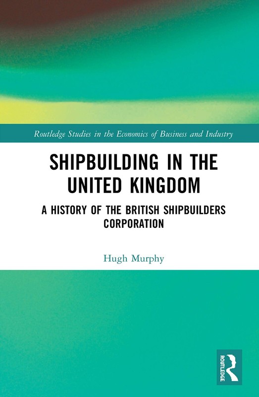 Shipbuilding in the United Kingdom: A History of the British Shipbuilders Corp.