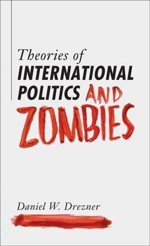 Theories of International Politics and Zombies – Drezner, Daniel W.