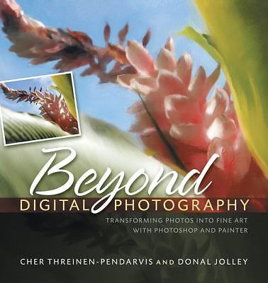 Beyond Digital Photography: Transforming Photos into Fine Art With Photoshop…