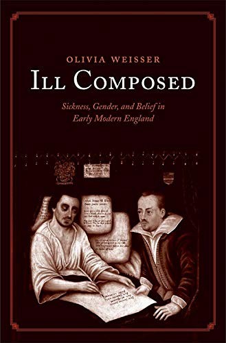 ILL COMPOSED: SICKNESS, GENDER, AND BELIEF IN EARLY MODERN By Olivia Weisser VG+