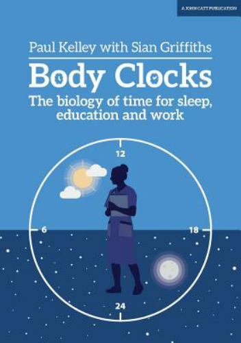 Body Clocks: The biology of time for sleep, education and work: The biology of t