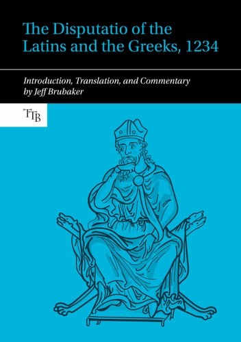 The Disputatio of the Latins and the Greeks, 1234: Introduction, Translation, an