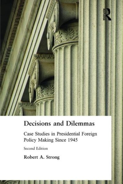 Decisions And Dilemmas : Case Studies In Presidential Foreign Policy Making S…