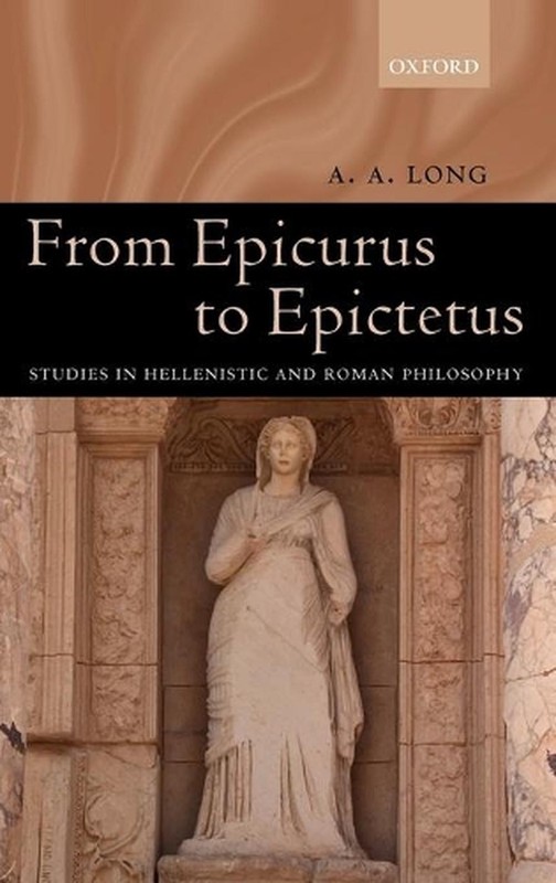 From Epicurus to Epictetus: Studies in Hellenistic and Roman Philosophy by A.A.