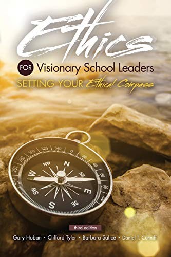 ETHICS FOR VISIONARY SCHOOL LEADERS: SETTING YOUR ETHICAL By Gary Hoban