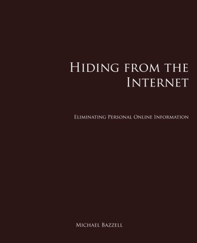 HIDING FROM THE INTERNET: ELIMINATING PERSONAL ONLINE By Michael Bazzell *Mint*