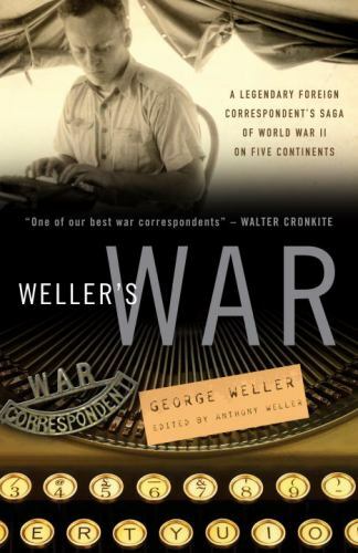 Weller’s War : A Legendary Foreign Correspondent’s Saga of World War II on Five