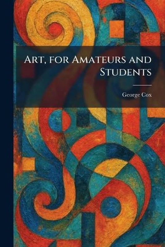 Art, for Amateurs and Students by George Cox Paperback Book