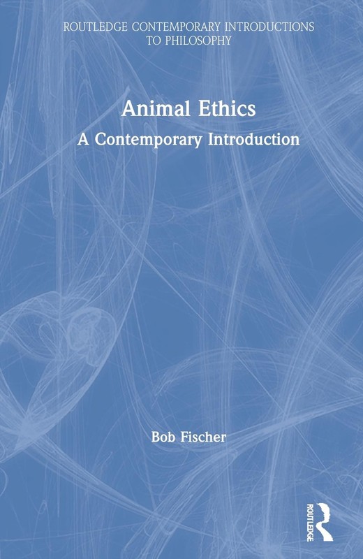 Animal Ethics: A Contemporary Introduction by Bob Fischer Hardcover Book
