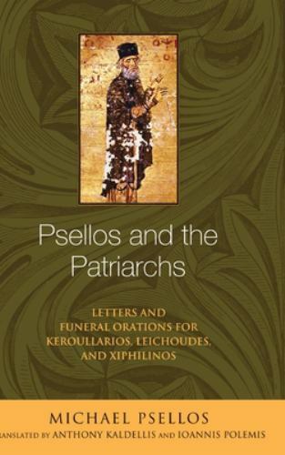 Psellos and the Patriarchs : Letters and Funeral Orations for Keroullarios, L…