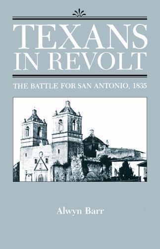 Texans in Revolt: The Battle for San Antonio, 1835 by Barr, Alwyn
