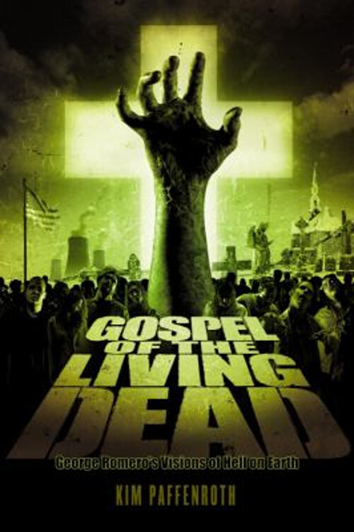 Gospel of the Living Dead : George Romero’s Visions of Hell on Ea