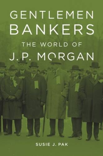 Gentlemen Bankers: The World of J. P. Morgan (Harvard Studies in Business – GOOD