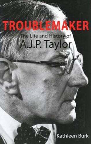 Troublemaker: The Life and History of A.J.P Taylor by Kathleen Burk: Used
