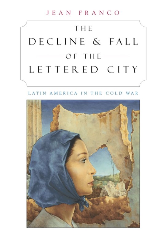 The Decline and Fall of the Lettered City: Latin America in the Cold War (Conve,