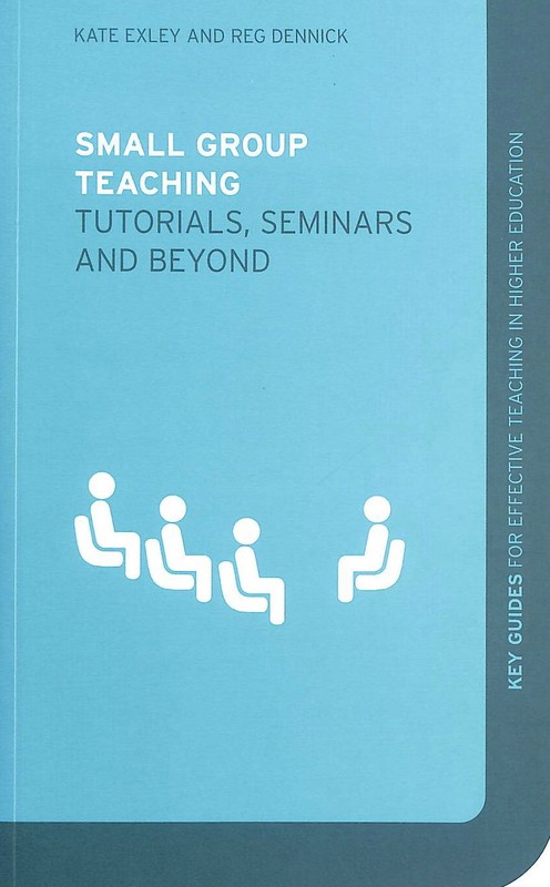 Small Group Teaching: Tutorials, Seminars and Beyond (Key Guides for Effective..