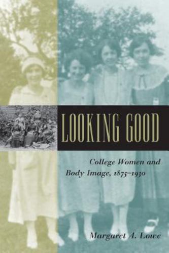 Looking Good: College Women and Body Image, 1875-1930 (Gender Relations in the..