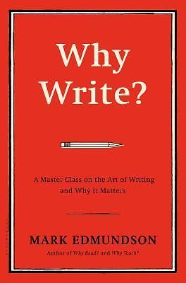 Why Write?: A Master Class on the Art of Writing and Why it Matters by Edmundso
