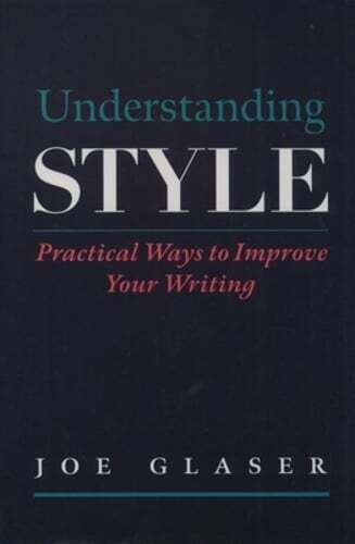 Understanding Style: Practical Ways to Improve Your Writing by Joe Glaser: Used