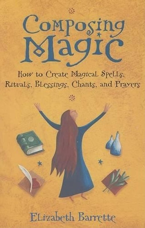 Composing Magic: How to Create Magical Spells Rituals Blessings Chants and Praye