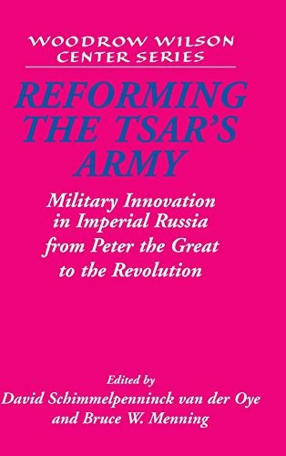 REFORMING THE TSAR’S ARMY: MILITARY INNOVATION IN IMPERIAL By Schimmelpenninck