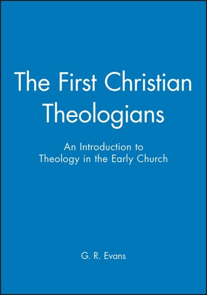 First Christian Theologians : An Introduction to Theology in the Early Church…