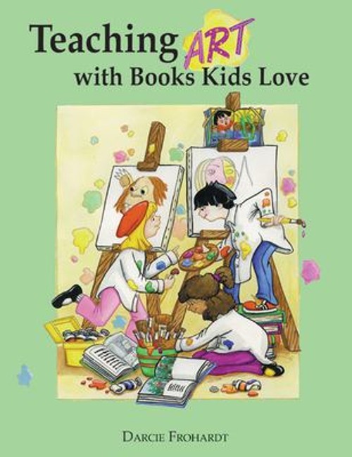 Teaching Art with Books Kids Love : Art Elements, Appreciation, a